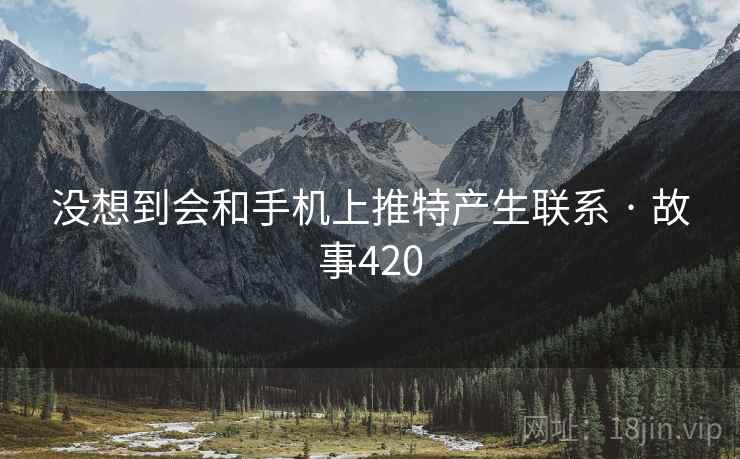 没想到会和手机上推特产生联系 · 故事420
