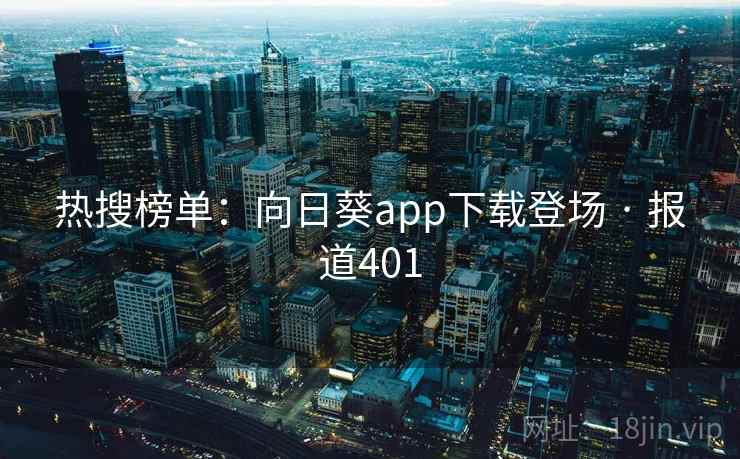 热搜榜单：向日葵app下载登场 · 报道401