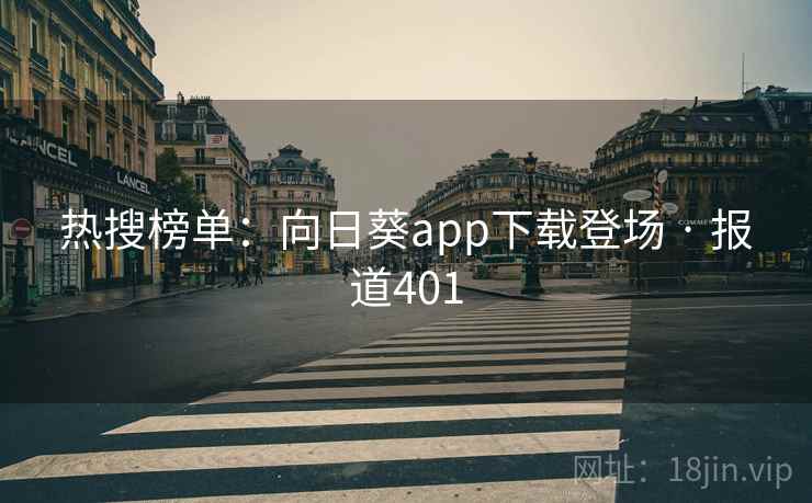 热搜榜单：向日葵app下载登场 · 报道401