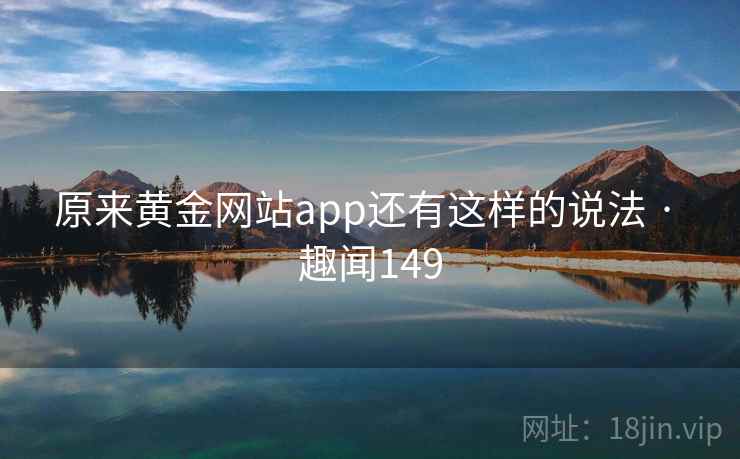 原来黄金网站app还有这样的说法 · 趣闻149  第2张