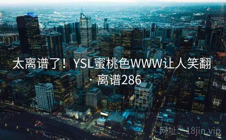 太离谱了！YSL蜜桃色WWW让人笑翻 · 离谱286